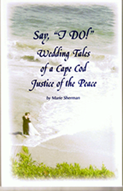 Say I Do: Wedding Tales of a Cape Cod Justice of the Peace Marie Sherman 